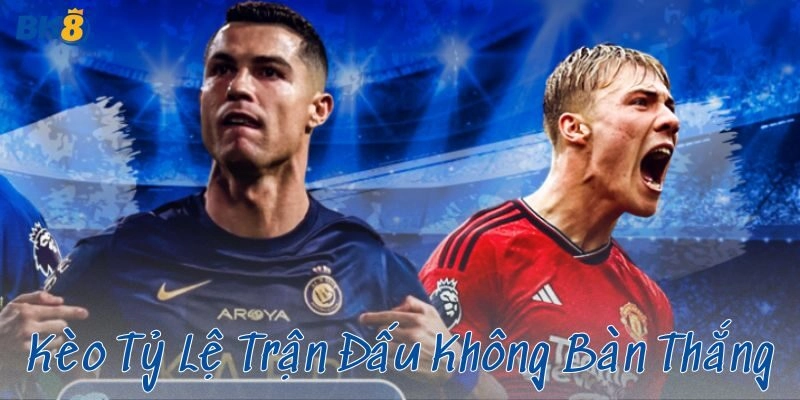 Kèo tỷ lệ trận đấu không bàn thắng: Bí kíp cá cược đỉnh