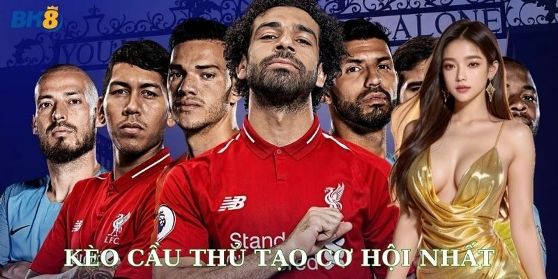 Kèo cầu thủ tạo cơ hội nhất: Bắt chuẩn là nổ lớn!