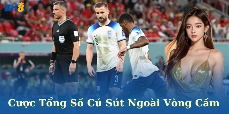 Kèo cược tổng số cú sút ngoài vòng cấm là gì?