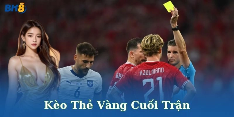 Kèo thẻ vàng cuối trận được nhiều cược thủ yêu thích